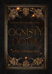 Ognisty dotyk. Z płomieni chaosu. Tom 1. Autor: Nicol Mirosławska. Dadada.pl Okładka książki Ognisty dotyk. Z płomieni chaosu. Tom 1