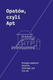 Opatów, czyli Apt. Autor: Adamczyk-Garbowska Monika, Trzciński Andrzej. Dadada.pl Okładka książki Opatów, czyli Apt
