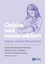 Opieka nad noworodkiem. Ujęcie interprofesjonalne. Autor: Bałanda-Bałdyga Agnieszka, Kanadys Katarzyna M.. Dadada.pl Okładka książki Opieka nad noworodkiem. Ujęcie interprofesjonalne