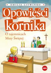Opowieści kornika. O tajemnicach Mszy Świętej. Autor: Emilia Litwinko. Dadada.pl Okładka książki Opowieści kornika. O tajemnicach Mszy Świętej