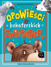 Opowieści o bohaterskich zwierzętach. Autor: Mokrogulska Agnieszka. Dadada.pl Okładka książki Opowieści o bohaterskich zwierzętach