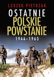 Ostatnie polskie powstanie 1944 - 1963. Autor: Pietrzak Leszek. Dadada.pl Okładka książki Ostatnie polskie powstanie 1944 - 1963