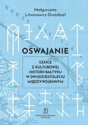 Okładka książki Oswajanie. Szkice z kulturowej historii Bałtyku w dwudziestoleciu międzywojennym