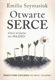 Okładka książki Otwarte Serce. Kilka kroków do miłości. Praktyczne ćwiczenia do pracy własnej