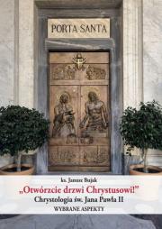 Otwórzcie drzwi Chrystusowi! Chrystologia św. Jana Pawła II. Wybrane aspekty. Autor: Bujak Janusz. Dadada.pl Okładka książki Otwórzcie drzwi Chrystusowi! Chrystologia św. Jana Pawła II. Wybrane aspekty