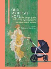 Our Mythical Hope The Ancient Myths as Medicine for the Hardships of Life in Children’s. Autor: red. Katarzyna Marciniak. Dadada.pl Okładka książki Our Mythical Hope The Ancient Myths as Medicine for the Hardships of Life in Children’s