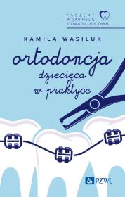 Pacjent w Gabinecie Stomatologicznym. Ortodoncja dziecięca w praktyce. Autor: Kamila Wasiluk. Dadada.pl Okładka książki Pacjent w Gabinecie Stomatologicznym. Ortodoncja dziecięca w praktyce