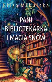 Pani bibliotekarka i magia snów. Zaczarowana pani bibliotekarka. Tom 4. Autor: Mikulska Eliza. Dadada.pl Okładka książki Pani bibliotekarka i magia snów. Zaczarowana pani bibliotekarka. Tom 4