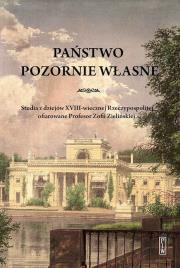 Okładka książki Państwo pozornie własne. Studia z dziejów XVIII-wiecznej Rzeczypospolitej ofiarowane Profesor Zofii Zielińskiej