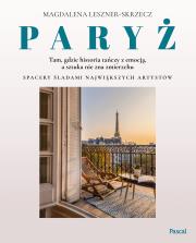 Okładka książki Paryż – tam, gdzie historia tańczy z emocją, a sztuka nie zna zmierzchu