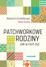 Patchworkowe rodziny. Jak w nich żyć wyd. 2025. Autor: Wojciech Eichelberger, Alina Gutek. Dadada.pl Okładka książki Patchworkowe rodziny. Jak w nich żyć wyd. 2025