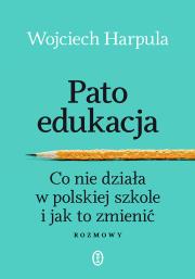 Patoedukacja. Co nie działa w polskiej szkole i jak to zmienić. Rozmowy. Autor: WOJCIECH HARPULA. Dadada.pl Okładka książki Patoedukacja. Co nie działa w polskiej szkole i jak to zmienić. Rozmowy