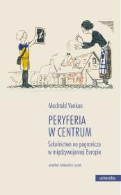 Okładka książki Peryferia w centrum. Szkolnictwo na pograniczu w międzywojennej Europie