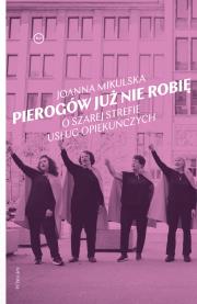 Okładka książki Pierogów już nie robię. O szarej strefie usług opiekuńczych