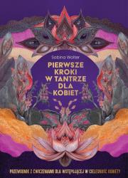 Pierwsze kroki w tantrze dla kobiet. Przewodnik z ćwiczeniami dla wstępującej w cielesność kobiety. Autor: Sabina Wolter. Dadada.pl Okładka książki Pierwsze kroki w tantrze dla kobiet. Przewodnik z ćwiczeniami dla wstępującej w cielesność kobiety