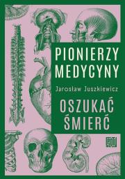 Okładka książki Pionierzy medycyny. Oszukać śmierć