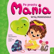 Po prostu Mania Witaj przedszkole. Autor: Joanna Marcinkiewicz. Dadada.pl Okładka książki Po prostu Mania Witaj przedszkole
