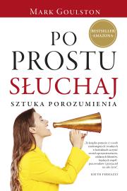 Po prostu słuchaj. Sztuka porozumienia. Autor: Mark Goulston. Dadada.pl Okładka książki Po prostu słuchaj. Sztuka porozumienia