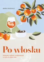 Okładka książki Po włosku. Jedzenie, miłość i codzienność w stylu la dolce vita