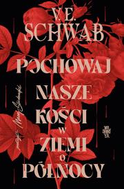 Pochowaj nasze kości w ziemi o północy. Autor: V.E. Schwab. Dadada.pl Okładka książki Pochowaj nasze kości w ziemi o północy