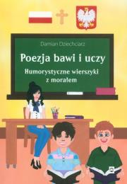 Poezja bawi i uczy. Humorystyczne wierszyki z morałem. Autor: Dziechciarz Damian. Dadada.pl Okładka książki Poezja bawi i uczy. Humorystyczne wierszyki z morałem