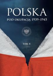 Polska pod okupacją 1939-1945, t. 4. Autor: dr Marcin Przegiętka (przewodniczący), dr Martyna Grądzka-Rejak, dr hab. Sławomir Kalbarczyk, dr hab. Dadada.pl Okładka książki Polska pod okupacją 1939-1945, t. 4