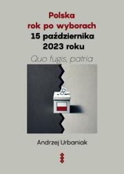 Polska rok po wyborach 15 października 2023 roku. Autor: Urbaniak Andrzej. Dadada.pl Okładka książki Polska rok po wyborach 15 października 2023 roku