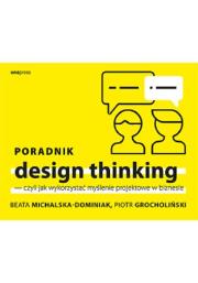 Poradnik design thinking. Autor: BEATA MICHALSKA-DOMINIAK, PIOTR GROCHOLIŃSKI. Dadada.pl Okładka książki Poradnik design thinking