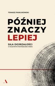 Okładka książki Później znaczy lepiej. Siła dojrzałości