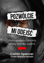 Okładka książki Pozwólcie mi odejść. Wstrząsająca historia ofiary handlu ludźmi