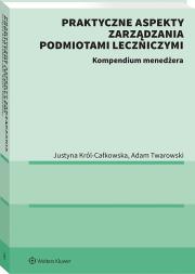 Okładka książki Praktyczne aspekty zarządzania podmiotami leczniczymi. Kompendium menadżera