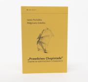 Prawdziwa Chopiniada Chopin w kontekstach literackich. Autor: Puchalska Iwona, Małgorzata Sokalska. Dadada.pl Okładka książki Prawdziwa Chopiniada Chopin w kontekstach literackich