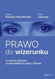 Prawo do wizerunku. Co warto wiedzieć przed publikacją zdjęć i filmów. Autor: Agata Koschel-Sturzbecher, Alicja Jujeczka. Dadada.pl Okładka książki Prawo do wizerunku. Co warto wiedzieć przed publikacją zdjęć i filmów