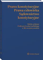 Okładka książki Prawo konstytucyjne - prawa człowieka - sądownictwo konstytucyjne. Dzieła wybrane Profesora Leszka Garlickiego w 80. rocznicę urodzin
