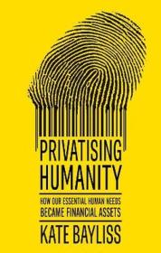 Okładka książki Privatising humanity. How our essential human needs became financial assets