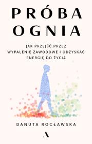 Okładka książki Próba ognia. Jak przejść przez wypalenie zawodowe i odzyskać energię do życia