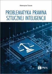 Problematyka prawna sztucznej inteligencji. Autor: Turcza Katarzyna. Dadada.pl Okładka książki Problematyka prawna sztucznej inteligencji