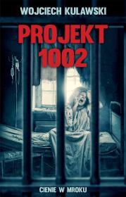 Projekt 1002. Cienie w mroku. Autor: Wojciech Kulawski. Dadada.pl Okładka książki Projekt 1002. Cienie w mroku