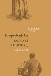 Propedeutyka polytyki jak utyka... deKadencja II. Autor: Stanisław Ćwiek. Dadada.pl Okładka książki Propedeutyka polytyki jak utyka... deKadencja II