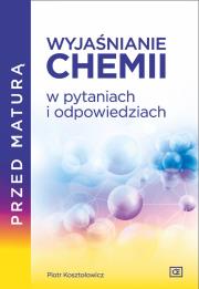 Przed maturą Wyjaśnianie chemii w pytaniach i odpowiedziach. Autor: Piotr Kosztołowicz. Dadada.pl Okładka książki Przed maturą Wyjaśnianie chemii w pytaniach i odpowiedziach