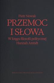 Przemoc i słowa. W kręgu filozofii politycznej Hannah Arendt wyd. 2. Autor: Piotr Nowak. Dadada.pl Okładka książki Przemoc i słowa. W kręgu filozofii politycznej Hannah Arendt wyd. 2