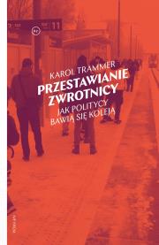 Przestawianie zwrotnicy. Jak politycy bawią się koleją. Autor: Karol Trammer. Dadada.pl Okładka książki Przestawianie zwrotnicy. Jak politycy bawią się koleją
