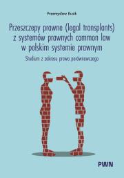 Okładka książki Przeszczepy prawne (legal transplants) z systemów prawnych common law w polskim systemie prawnym