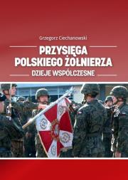 Przysięga polskiego żołnierza. Dzieje współczesne. Autor: Ciechanowski Grzegorz. Dadada.pl Okładka książki Przysięga polskiego żołnierza. Dzieje współczesne