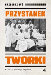 Przystanek Tworki. Historia pewnego szpitala. Autor: Grzegorz Łyś. Dadada.pl Okładka książki Przystanek Tworki. Historia pewnego szpitala