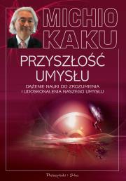 Okładka książki Przyszłość umysłu. Dążenie nauki do zrozumienia i udoskonalenia naszego umysłu