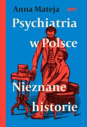 Psychiatria w Polsce. Nieznane historie. Autor: Anna Mateja. Dadada.pl Okładka książki Psychiatria w Polsce. Nieznane historie