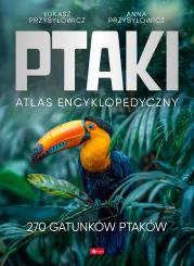 Ptaki. Atlas Encyklopedyczny. Autor: Przybyłowicz Anna, Przybyłowicz Łukasz. Dadada.pl Okładka książki Ptaki. Atlas Encyklopedyczny