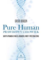 Pure Human. Prawdziwy człowiek. Autor: Gregg Braden. Dadada.pl Okładka książki Pure Human. Prawdziwy człowiek