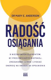 Okładka książki Radość osiągania. 8 niezbędnych elementów, by przezwyciężyć niepokój, zredukować stres i zyskać energię na drodze do spełnienia